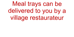 Meal trays can be delivered to you by a village restaurateur