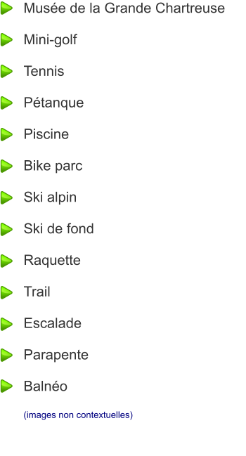 Mus�e de la Grande Chartreuse  Mini-golf  Tennis  P�tanque  Piscine  Bike parc  Ski alpin  Ski de fond  Raquette  Trail  Escalade  Parapente  Baln�o  (images non contextuelles)